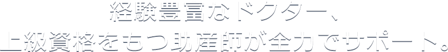 経験豊富なドクター、上級資格をもつ助産師が全力でサポート